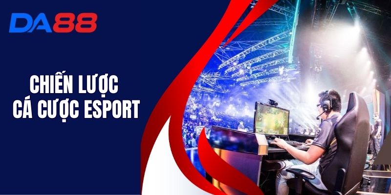 Chiến Lược Cá Cược Esport - Mẹo Cho Tân Binh Tại DA88