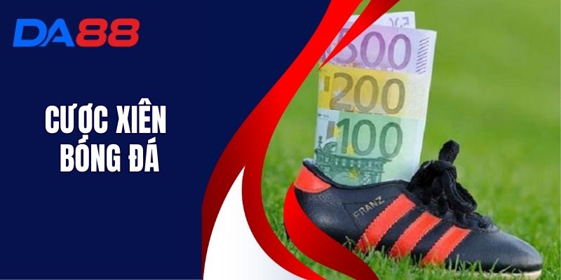Cược Xiên Bóng Đá - Bỏ Túi Cách Tính Cược Chuẩn Tại DA88