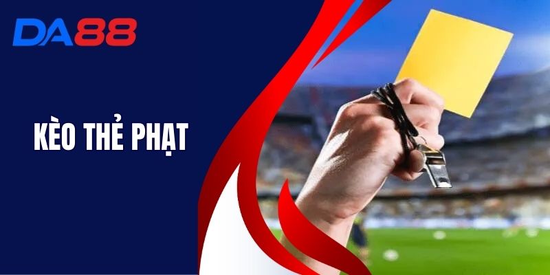 Kèo Thẻ Phạt - Phân Tích Thế Trận Đưa Ra Kèo Tại DA88