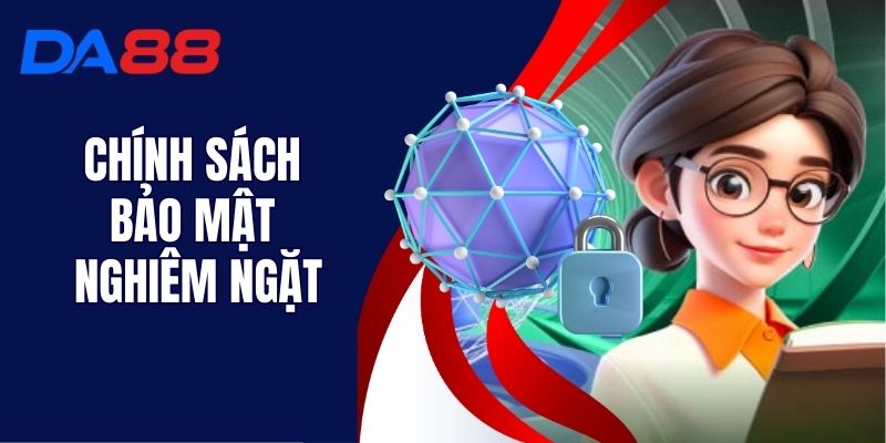 Chính Sách Bảo Mật Nghiêm Ngặt